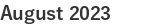 August 2023